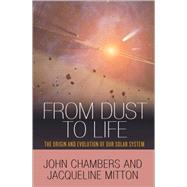 From Dust to Life: The Origin and Evolution of Our Solar System 9780691145228