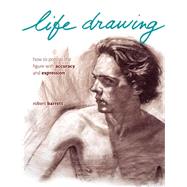 Life Drawing : How to Portray the Figure with Accuracy and Expression 9781440325229