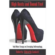High Heels and Bound Feet: And Other Essays on Everyday Anthropology 9781478615231