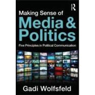 Making Sense of Media and Politics: Five Principles in Political Communication 9780415885232