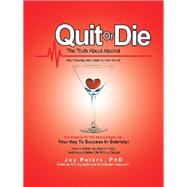 Quit or Die the Truth About Alcohol 9781490795232