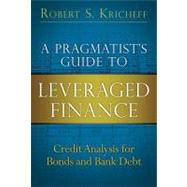 A Pragmatist's Guide to Leveraged Finance Credit Analysis for Bonds and Bank Debt 9780132855235