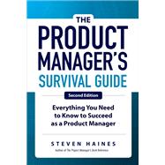 The Product Manager's Survival Guide, Second Edition: Everything You Need to Know to Succeed as a Product Manager 9781260135237