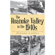 The Roanoke Valley in the 1940s 9781467145237