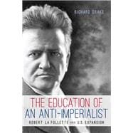 The Education of an Anti-imperialist: Robert La Follette and U.s. Expansion 9780299295240