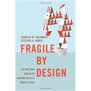 Fragile by Design: The Political Origins of Banking Crises and Scarce Credit 9780691155241