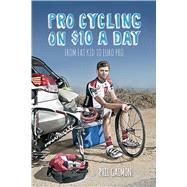 Pro Cycling on $10 a Day: From Fat Kid to Euro Pro 9781937715243