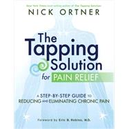 The Tapping Solution for Pain Relief: A Step-by- step Guide to Reducing and Eliminating Chronic Pain 9781401945251