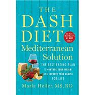 The DASH Diet Mediterranean Solution The Best Eating Plan to Control Your Weight and Improve Your Health for Life 9781538715253