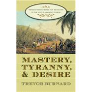 Mastery, Tyranny, and Desire: Thomas Thistlewood and His Slaves in the Anglo-Jamaican World 9780807855256