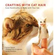 Crafting with Cat Hair: Cute Handicrafts to Make With Your Cat 9781594745256