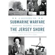 A History of Submarine Warfare Along the Jersey Shore 9781467135269