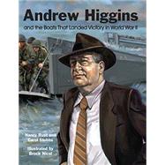 Andrew Higgins and the Boats That Landed Victory in World War II 9781455625277