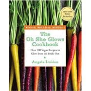 The Oh She Glows Cookbook Over 100 Vegan Recipes to Glow from the Inside Out 9781583335277