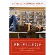 Privilege : The Making of an Adolescent Elite at St. Paul's School 9780691145280