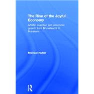 The Rise of the Joyful Economy: Artistic invention and economic growth from Brunelleschi to Murakami 9781138795280