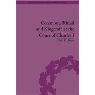 Ceremony, Ritual and Kingcraft at the Court of Charles I 9781848935280