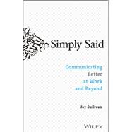 Simply Said Communicating Better at Work and Beyond 9781119285281