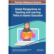 Global Perspectives on Teaching and Learning Paths in Islamic Education 9781522585282