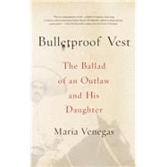 Bulletproof Vest The Ballad of an Outlaw and His Daughter 9780374535285