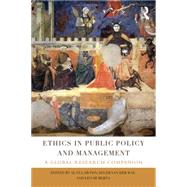 Ethics in Public Policy and Management: A Global Research Companion 9780415725286