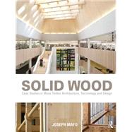 Solid Wood: Case Studies in Mass Timber Architecture, Technology and Design 9780415725293