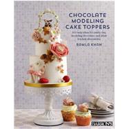 Chocolate Modeling Cake Toppers: 101 Tasty Ideas for Candy Clay, Modeling Chocolate, and Other Fondant Alternatives 9781438005294