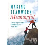 Making Teamwork Meaningful: Leading Progress-Driven Collaboration in a PLC 9781936765294