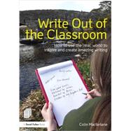 Write Out of the Classroom: How to use the 'real' world to inspire and create amazing writing 9780415635295