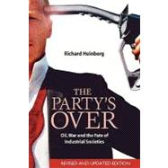 The Party's Over: Oil, War And The Fate Of Industrial Societies 9780865715295