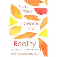 Turn Your Dreams into Reality: Simple Techniques to Get What You Want 9780738745299