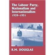 The Labour Party, Nationalism and Internationalism, 1939-1951 9780415865302