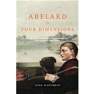Abelard in Four Dimensions: A Twelfth-Century Philosopher in His Context and Ours 9780268035303