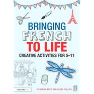 Bringing French to Life: Creative Activities for 5-11 9781138795303