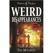 Weird Disappearances Real Tales of Missing People 9781619305304