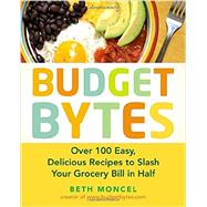 Budget Bytes: Over 100 Easy, Delicious Recipes to Slash Your Grocery Bill in Half 9781583335307