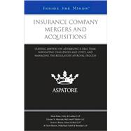 Insurance Company Mergers and Acquisitions : Leading Lawyers on Assembling a Deal Team, Navigating Challenges and Costs, and Managing the Regulatory Approval Process (Inside the Minds) 9780314205308