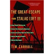 The Great Escape from Stalag Luft III The Full Story of How 76 Allied Officers Carried Out World War II's Most Remarkable Mass Escape 9781416505310