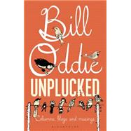 Bill Oddie Unplucked Columns, Blogs and Musings 9781472915313