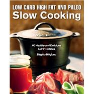 Low Carb High Fat and Paleo Slow Cooking: 60 Healthy and Delicious Lchf Recipes 9781632205315