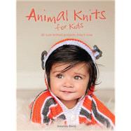 Animal Knits for Kids: 30 Cute Knitted Projects They'll Love 9781438005317