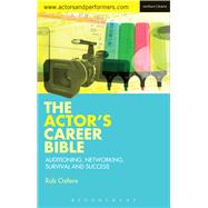 The Actor's Career Bible Auditioning, Networking, Survival & Success 9781472585318