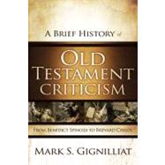 A Brief History of Old Testament Criticism: From Benedict Spinoza to Brevard Childs 9780310325321