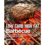 Low Carb High Fat Barbecue: 80 Healthy Lchf Recipes for Summer Grilling, Sauces, Salads, and Desserts 9781632205322
