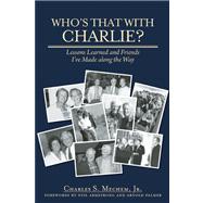 Who's That With Charlie? Lessons Learned and Friends I've Made Along the Way 9781578605323