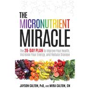The Micronutrient Miracle The 28-Day Plan to Lose Weight, Increase Your Energy, and Reverse Disease 9781623365325