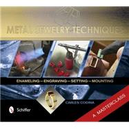 Metal Jewelry Techniques: Enameling, Engraving, Setting, and Mounting - a Masterclass 9780764345326