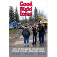 Good Night Irene: Stories and Photos about the Tropical Storm that Devastated Vermont, the Catskills and the Berkshires 9780982985328
