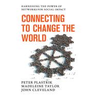 Connecting to Change the World: Harnessing the Power of Networks for Social Impact 9781610915328
