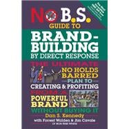 No B.S. Guide to Brand-Building by Direct Response The Ultimate No Holds Barred Plan to Creating and Profiting from a Powerful Brand Without Buying It 9781599185330